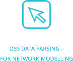 OSS DATA PARSING  FOR NETWORK MODELLING